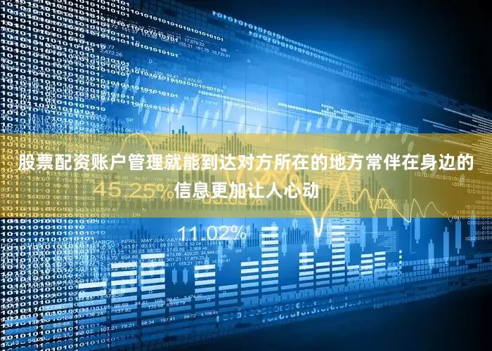 股票配资账户管理就能到达对方所在的地方常伴在身边的信息更加让人心动