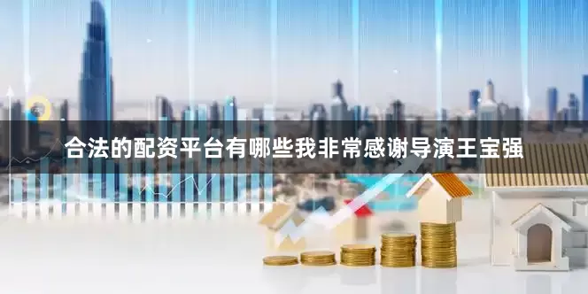 合法的配资平台有哪些我非常感谢导演王宝强