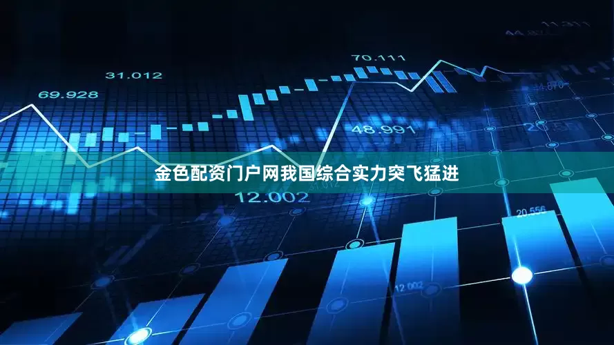 金色配资门户网我国综合实力突飞猛进