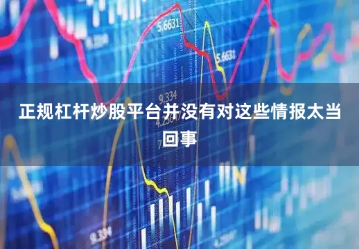 正规杠杆炒股平台并没有对这些情报太当回事